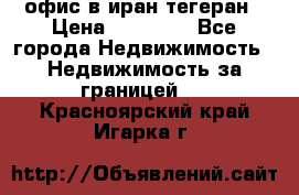 офис в иран тегеран › Цена ­ 60 000 - Все города Недвижимость » Недвижимость за границей   . Красноярский край,Игарка г.